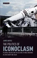 La politica dell'iconoclastia: religione, violenza e cultura della rottura dell'immagine nel cristianesimo e nell'islam - The Politics of Iconoclasm Religion, Violence and the Culture of Image-Breaking in Christianity and Islam
