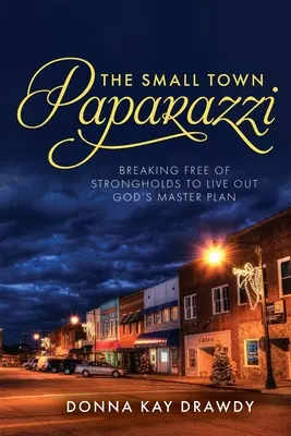 I paparazzi della piccola città: Liberarsi dalle forzature per vivere il piano generale di Dio - The Small Town Paparazzi: Breaking Free of Strongholds to Live Out God's Master Plan