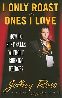 Arrostisco solo quelli che amo: come rompere le scatole senza bruciare i ponti - I Only Roast the Ones I Love: How to Bust Balls Without Burning Bridges