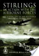 Stirling in azione con le forze aviotrasportate: Supporto aereo per le operazioni della SAS e della Resistenza durante la Seconda Guerra Mondiale - Stirlings in Action with the Airborne Forces: Air Support for SAS and Resistance Operations During WWII