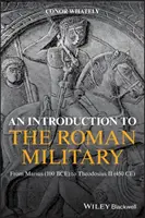 Introduzione all'esercito romano: Da Mario (100 a.C.) a Teodosio II (450 a.C.) - An Introduction to the Roman Military: From Marius (100 Bce) to Theodosius II (450 Ce)
