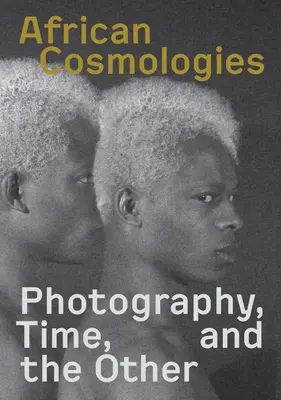 Cosmologie africane: La fotografia, il tempo e l'altro - African Cosmologies: Photography, Time and the Other