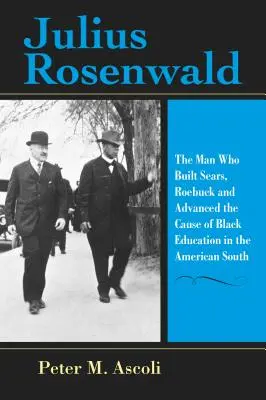 Julius Rosenwald: L'uomo che costruì Sears, Roebuck e promosse la causa dell'istruzione dei neri nel Sud americano - Julius Rosenwald: The Man Who Built Sears, Roebuck and Advanced the Cause of Black Education in the American South