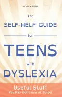 Guida all'auto-aiuto per adolescenti dislessici: Cose utili che non si imparano a scuola - The Self-Help Guide for Teens with Dyslexia: Useful Stuff You May Not Learn at School