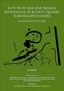 Tarda età del ferro e insediamento romano a Bozeat Quarry, Northamptonshire: Scavi 1995-2016 - Late Iron Age and Roman Settlement at Bozeat Quarry, Northamptonshire: Excavations 1995-2016
