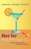 Non per la felicità: Guida alle cosiddette pratiche preliminari - Not for Happiness: A Guide to the So-Called Preliminary Practices