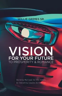 Visione per il vostro futuro di prosperità e romanticismo: Costruire il matrimonio per il futuro educando le coppie a prosperare - Vision for Your Future to Prosperity & Romance: Building Marriage for the Future by Educating Couples to Flourish