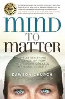 Dalla mente alla materia - La sorprendente scienza di come il cervello crea la realtà materiale - Mind to Matter - The Astonishing Science of How Your Brain Creates Material Reality