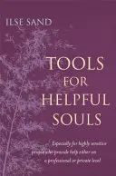 Strumenti per le anime utili: Specialmente per le persone altamente sensibili che forniscono aiuto a livello professionale o privato - Tools for Helpful Souls: Especially for Highly Sensitive People Who Provide Help Either on a Professional or Private Level