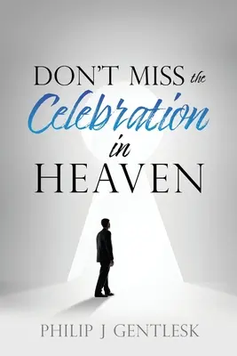 Non perdetevi la celebrazione in cielo! Un accorato appello ai miei amici cattolici romani - Don't Miss the Celebration in Heaven!: A Heart-Felt Plea to My Roman Catholic Friends