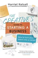 Guida del creativo all'avvio di un'impresa: Come trasformare il proprio talento in una carriera - The Creative's Guide to Starting a Business: How to Turn Your Talent Into a Career