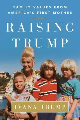 Crescere Trump: I valori della famiglia dalla prima madre d'America - Raising Trump: Family Values from America's First Mother