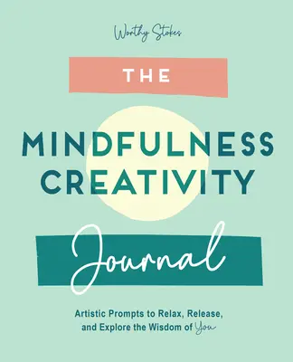 Il Diario della Mindfulness: Spunti creativi per rilassarsi, liberarsi ed esplorare la saggezza di te stesso - The Mindfulness Journal: Creative Prompts to Relax, Release, and Explore the Wisdom of You