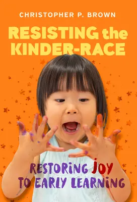 Resistere alla corsa dei bambini: ridare gioia all'apprendimento precoce - Resisting the Kinder-Race: Restoring Joy to Early Learning