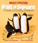 Lavora a maglia un quadrato, crea una creatura coccolosa: Da piatto a favoloso - Una guida passo-passo - Knit a Square, Create a Cuddly Creature: From Flat to Fabulous - A Step-By-Step Guide