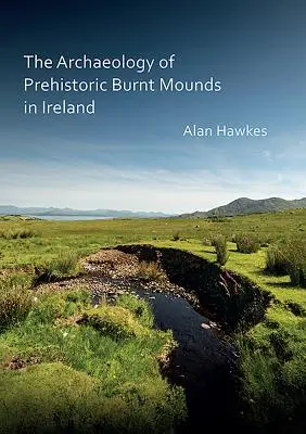 L'archeologia dei tumuli bruciati preistorici in Irlanda - The Archaeology of Prehistoric Burnt Mounds in Ireland