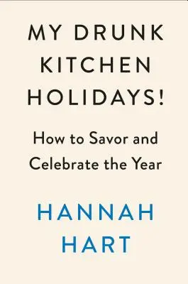 Le vacanze della mia cucina ubriaca: Come assaporare e festeggiare l'anno: Un libro di cucina - My Drunk Kitchen Holidays!: How to Savor and Celebrate the Year: A Cookbook