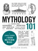 Mitologia 101: Da dei e dee a mostri e mortali, la vostra guida alla mitologia antica - Mythology 101: From Gods and Goddesses to Monsters and Mortals, Your Guide to Ancient Mythology