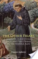 Gli altri frati: I frati carmelitani, agostiniani, sacrestani e piedipiatti nel Medioevo - The Other Friars: The Carmelite, Augustinian, Sack and Pied Friars in the Middle Ages