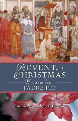 La saggezza di Padre Pio per l'Avvento e il Natale: Scritture e preghiere quotidiane insieme alle parole di San Pio da Pietrelcina - Advent and Christmas Wisdom from Padre Pio: Daily Scripture and Prayers Together with Saint Pio of Pietrelcinas Own Words