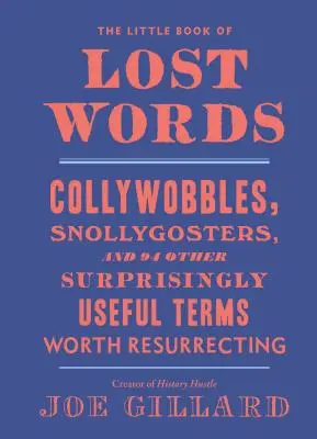 Il piccolo libro delle parole perdute: Collywobbles, Snollygosters e altri 86 termini sorprendentemente utili che meritano di essere riesumati - The Little Book of Lost Words: Collywobbles, Snollygosters, and 86 Other Surprisingly Useful Terms Worth Resurrecting
