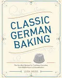 I classici della cucina tedesca: Le migliori ricette per i dolci tradizionali, dal Pfeffernsse allo Streuselkuchen - Classic German Baking: The Very Best Recipes for Traditional Favorites, from Pfeffernsse to Streuselkuchen