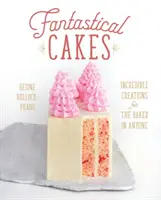 Torte fantastiche: Creazioni incredibili per il pasticciere che c'è in ognuno di noi - Fantastical Cakes: Incredible Creations for the Baker in Anyone