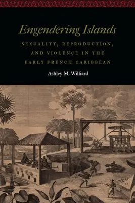 Engendering Islands: Sessualità, riproduzione e violenza nei primi Caraibi francesi - Engendering Islands: Sexuality, Reproduction, and Violence in the Early French Caribbean