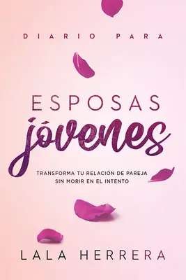 Diario Para Esposas Jvenes / Diario per giovani mogli: Trasforma la tua relazione di coppia senza morirne l'intenzione - Diario Para Esposas Jvenes / Diary for Young Wives: Transforma Tu Relacin de Pareja Sin Morir En El Intento