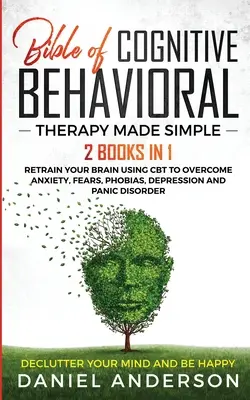 La Bibbia della Terapia Cognitivo-Comportamentale Semplificata: 2 libri in 1: Riaddestrate il vostro cervello usando la CBT per superare ansia, paure, fobie, depressione e - The Bible of Cognitive Behavioral Therapy Made Simple: 2 books in 1: Retrain Your Brain Using CBT to Overcome Anxiety, Fears, Phobias, Depression and