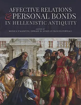 Relazioni affettive e legami personali nell'antichità ellenistica: Studi in onore di Elizabeth D. Carney - Affective Relations and Personal Bonds in Hellenistic Antiquity: Studies in Honor of Elizabeth D. Carney