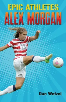 Atleti epici: Alex Morgan - Epic Athletes: Alex Morgan