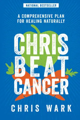 Chris Beat Cancer: Un piano completo per guarire naturalmente - Chris Beat Cancer: A Comprehensive Plan for Healing Naturally