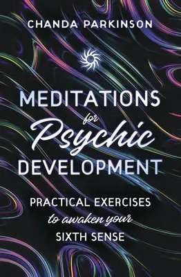 Meditazioni per lo sviluppo psichico: Esercizi pratici per risvegliare il sesto senso - Meditations for Psychic Development: Practical Exercises to Awaken Your Sixth Sense