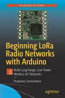 Iniziare le reti radio Lora con Arduino: Costruire reti Iot wireless a lunga portata e bassa potenza - Beginning Lora Radio Networks with Arduino: Build Long Range, Low Power Wireless Iot Networks