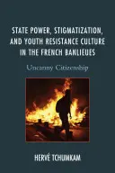 Potere dello Stato, stigmatizzazione e cultura della resistenza giovanile nelle banlieues francesi: Cittadinanza inquietante - State Power, Stigmatization, and Youth Resistance Culture in the French Banlieues: Uncanny Citizenship
