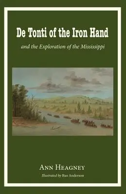 de Tonti della Mano di Ferro e l'esplorazione del Mississippi - de Tonti of the Iron Hand and the Exploration of the Mississippi