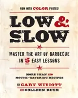 Basso e lento: Padroneggiare l'arte del barbecue in 5 facili lezioni - Low & Slow: Master the Art of Barbecue in 5 Easy Lessons