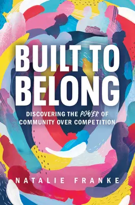Costruiti per appartenere: Scoprire il potere della comunità sulla competizione - Built to Belong: Discovering the Power of Community Over Competition