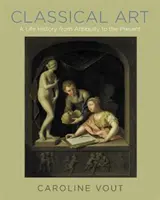 Arte classica: Una storia dall'antichità ai giorni nostri - Classical Art: A Life History from Antiquity to the Present