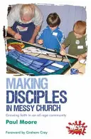 Fare discepoli nella chiesa disordinata - Crescere la fede in una comunità di adulti - Making Disciples in Messy Church - Growing faith in an all-age community