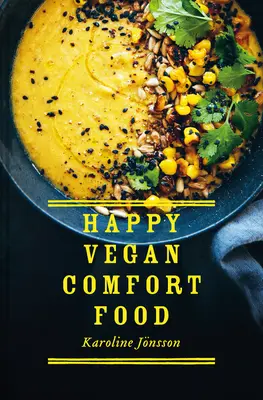 Happy Vegan Comfort Food: Ricette a base vegetale semplici e soddisfacenti per tutti i giorni - Happy Vegan Comfort Food: Simple and Satisfying Plant-Based Recipes for Every Day