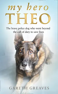 Il mio eroe Theo: il coraggioso cane poliziotto che andò oltre il dovere per salvare vite umane - My Hero Theo: The Brave Police Dog Who Went Beyond the Call of Duty to Save Lives