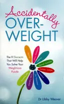 Sovrappeso accidentale - I 9 elementi che vi aiuteranno a risolvere il puzzle della perdita di peso - Accidentally Overweight - The 9 Elements That Will Help You Solve Your Weight-Loss Puzzle
