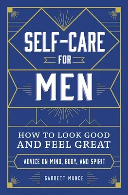 Cura di sé per gli uomini: come essere belli e sentirsi bene - Self-Care for Men: How to Look Good and Feel Great