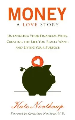 Il denaro, una storia d'amore: Districarsi tra i problemi finanziari e creare la vita che si desidera davvero - Money, a Love Story: Untangle Your Financial Woes and Create the Life You Really Want