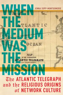 Quando il mezzo era la missione: Il Telegrafo Atlantico e le origini religiose della cultura della rete - When the Medium Was the Mission: The Atlantic Telegraph and the Religious Origins of Network Culture