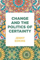 Il cambiamento e la politica della certezza - Change and the Politics of Certainty