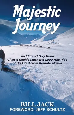 Viaggio maestoso: Una squadra di cani Iditarod regala a un novello musher un viaggio di 1.000 miglia attraverso la remota Alaska - Majestic Journey: An Iditarod Dog Team Gives a Rookie Musher a 1,000 Mile Ride of His Life Across Remote Alaska