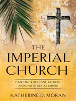 Chiesa imperiale: I padri fondatori cattolici e l'impero degli Stati Uniti - Imperial Church: Catholic Founding Fathers and United States Empire
